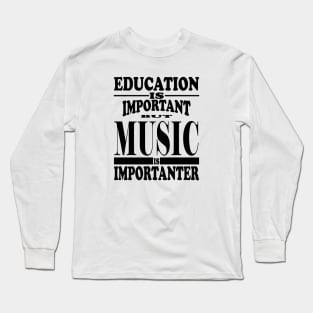 Education Is Important But Music Is Importanter Long Sleeve T-Shirt